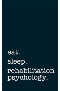 eat. sleep. rehabilitation psychology. - Lined Notebook