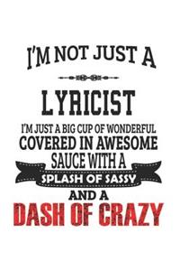 I'm Not Just A Lyricist I'm Just A Big Cup Of Wonderful Covered In Awesome Sauce With A Splash Of Sassy And A Dash Of Crazy