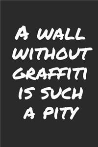 A Wall Without Graffiti Is Such A Pity