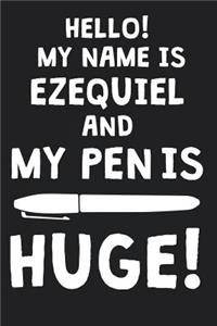 Hello! My Name Is EZEQUIEL And My Pen Is Huge!