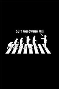 Quit following Me!