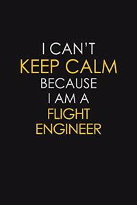 I Can't Keep Calm Because I Am A Flight Engineer