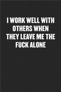 I Work Well with Others When They Leave Me the Fuck Alone