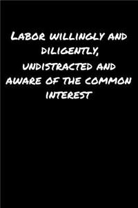 Labor Willingly and Diligently Undistracted and Aware Of The Common Interest�