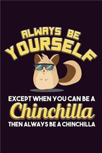 Always Be Yourself Except When You Can Be A Chinchilla Then Always Be A Chinchilla