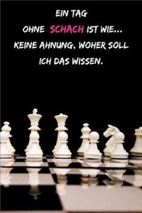 Ein Tag ohne Schach ist wie... keine Ahnung, woher soll ich das wissen.