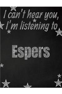 I can't hear you, I'm listening to Espers creative writing lined notebook: Promoting band fandom and music creativity through writing...one day at a time