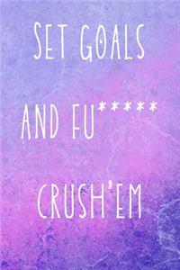 Set goals and fu***** crush'em