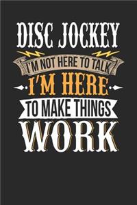 Disc Jockey I'm Not Here to Talk I'm Here to Make Things Work