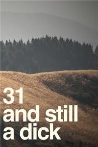 31 And Still A Dick