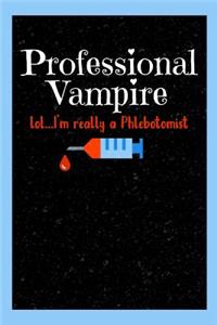 Professional Vampire lol..I'm really a Phlebotomist