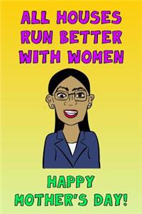 All Houses Run Better With Women Happy Mother's Day
