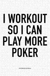 I Workout So I Can Play More Poker: A 6x9 Inch Softcover Matte Blank Notebook Diary With 120 Lined Pages For Card Game Lovers