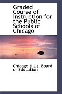 Graded Course of Instruction for the Public Schools of Chicago