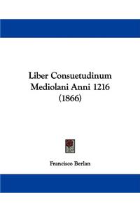 Liber Consuetudinum Mediolani Anni 1216 (1866)