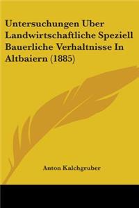 Untersuchungen Uber Landwirtschaftliche Speziell Bauerliche Verhaltnisse In Altbaiern (1885)