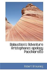 Balaustion's Adventure Aristophanes Apology Pacchiarotto