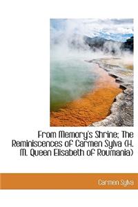 From Memory's Shrine; The Reminiscences of Carmen Sylva (H. M. Queen Elisabeth of Roumania)