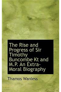 The Rise and Progress of Sir Timothy Buncombe Kt and M.P. an Extra-Moral Biography