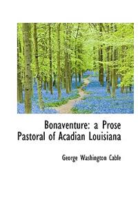 Bonaventure: A Prose Pastoral of Acadian Louisiana