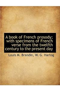 A Book of French Prosody; With Specimens of French Verse from the Twelfth Century to the Present Day