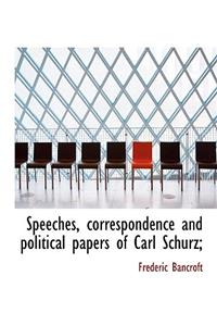 Speeches, Correspondence and Political Papers of Carl Schurz;