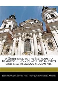 A Guidebook to the Methods to Brainwash Individuals Used by Cults and New Religious Movements