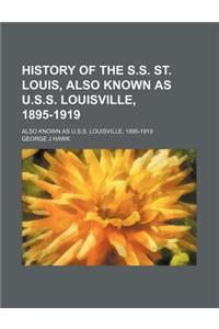 History of the S.S. St. Louis, Also Known as U.S.S. Louisville, 1895-1919; Also Known as U.S.S. Louisville, 1895-1919