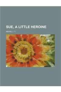 Sue, a Little Heroine