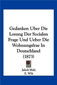 Gedanken Uber Die Losung Der Socialen Frage Und Ueber Die Wohnungsfrae In Deutschland (1873)