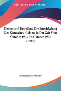 Denkschrift Betreffend Die Entwickelung Des Kiautschou-Gebiets In Der Zeit Vom Oktober 1903 Bis Oktober 1904 (1905)