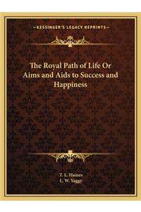 Royal Path of Life or Aims and AIDS to Success and Happiness