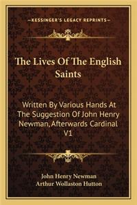 Lives of the English Saints: Written by Various Hands at the Suggestion of John Henry Newman, Afterwards Cardinal V1