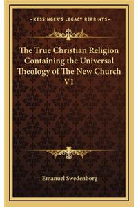 The True Christian Religion Containing the Universal Theology of the New Church V1