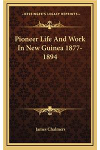 Pioneer Life And Work In New Guinea 1877-1894