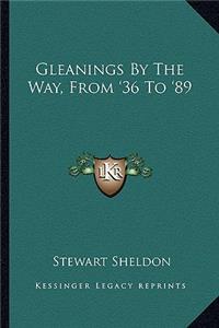 Gleanings by the Way, from '36 to '89