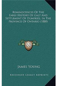 Reminiscences Of The Early History Of Galt And Settlement Of Dumfries, In The Province Of Ontario (1880)