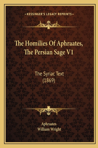 The Homilies Of Aphraates, The Persian Sage V1: The Syriac Text (1869)