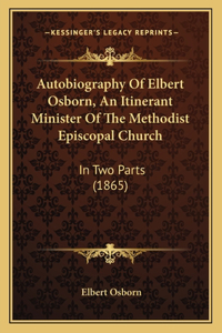 Autobiography Of Elbert Osborn, An Itinerant Minister Of The Methodist Episcopal Church