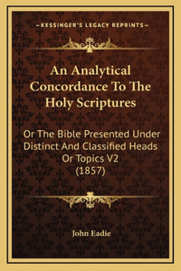 An Analytical Concordance To The Holy Scriptures