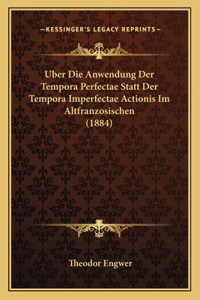 Uber Die Anwendung Der Tempora Perfectae Statt Der Tempora Imperfectae Actionis Im Altfranzosischen (1884)