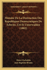 Histoire De La Destruction Des Republiques Democratiques De Schwitz, Uri Et Unterwalden (1802)