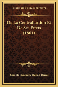 De La Centralisation Et De Ses Effets (1861)