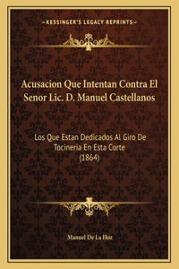 Acusacion Que Intentan Contra El Senor LIC. D. Manuel Castellanos