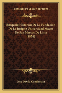Bosquejo Historico De La Fundacion De La Insigne Universidad Mayor De San Marcos De Lima (1854)