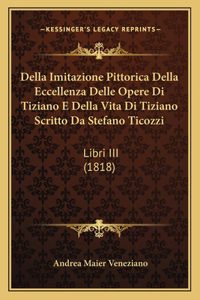 Della Imitazione Pittorica Della Eccellenza Delle Opere Di Tiziano E Della Vita Di Tiziano Scritto Da Stefano Ticozzi
