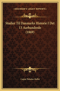 Studier Til Danmarks Historie I Det 13 Aarhundrede (1869)