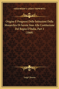 Origine E Progressi Delle Istituzioni Della Monarchia Di Savoia Sino Alla Costituzione Del Regno D'Italia, Part 1 (1869)