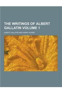 The Writings of Albert Gallatin Volume 1