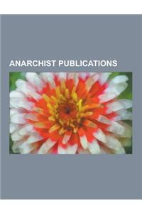 Anarchist Publications: Anarchist Comics, Anarchist Fiction, Anarchist Films, Anarchist Periodicals, Anarchist Websites, Books about Anarchism